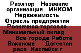 Риэлтор › Название организации ­ ИНКОМ-Недвижимость › Отрасль предприятия ­ Розничная торговля › Минимальный оклад ­ 60 000 - Все города Работа » Вакансии   . Дагестан респ.,Каспийск г.